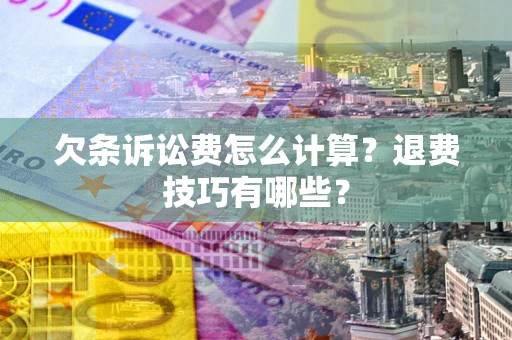 武汉欠条诉讼费怎么计算?退费技巧有哪些? 武汉欠条诉讼费怎么计算?退费技巧有哪些?