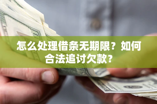 武汉怎么处理借条无期限?如何合法追讨欠款? 武汉怎么处理借条无期限?如何合法追讨欠款?