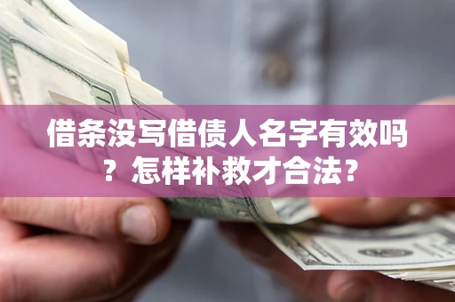 武汉借条没写借债人名字有效吗?怎样补救才合法? 武汉借条没写借债人名字有效吗?怎样补救才合法?
