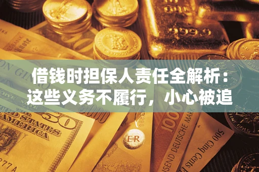 武汉借钱时担保人责任全解析:这些义务不履行,小心被追责! 武汉借钱时担保人责任全解析:这些义务不履行,小心被追责!