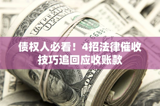 武汉债权人必看!4招法律催收技巧追回应收账款 武汉债权人必看!4招法律催收技巧追回应收账款