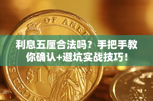 武汉利息五厘合法吗?手把手教你确认+避坑实战技巧! 武汉利息五厘合法吗?手把手教你确认+避坑实战技巧!