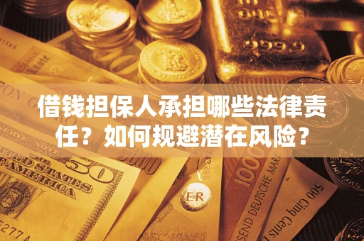 武汉借钱担保人承担哪些法律责任?如何规避潜在风险? 武汉借钱担保人承担哪些法律责任?如何规避潜在风险?