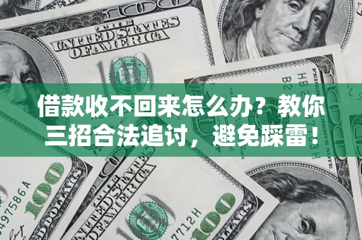 武汉借款收不回来怎么办?教你三招合法追讨,避免踩雷! 武汉借款收不回来怎么办?教你三招合法追讨,避免踩雷!