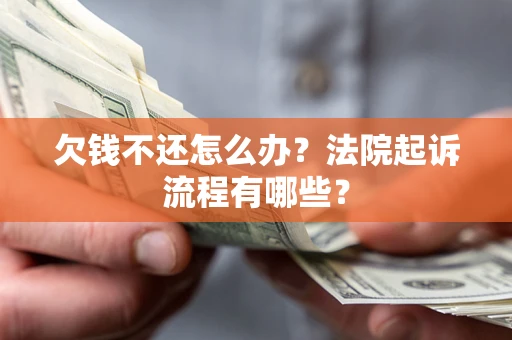 武汉欠钱不还怎么办?法院起诉流程有哪些? 武汉欠钱不还怎么办?法院起诉流程有哪些?