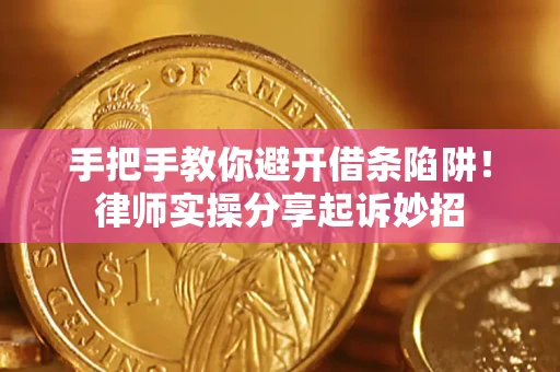 武汉手把手教你避开借条陷阱!律师实操分享起诉妙招 武汉手把手教你避开借条陷阱!律师实操分享起诉妙招