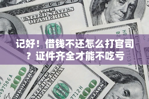 武汉记好！借钱不还怎么打官司？证件齐全才能不吃亏