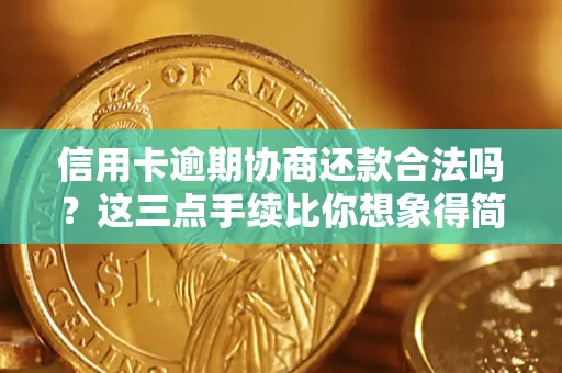 武汉信用卡逾期协商还款合法吗?这三点手续比你想象得简单 武汉信用卡逾期协商还款合法吗?这三点手续比你想象得简单