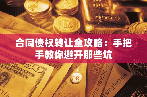 武汉合同债权转让全攻略：手把手教你避开那些坑
