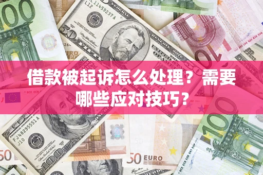 武汉借款被起诉怎么处理?需要哪些应对技巧? 武汉借款被起诉怎么处理?需要哪些应对技巧?